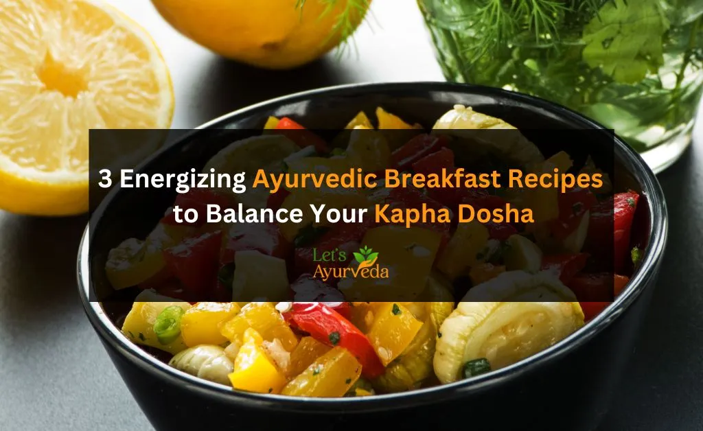 3 Energizing Ayurvedic Breakfast Recipes to Balance Your Kapha Dosha