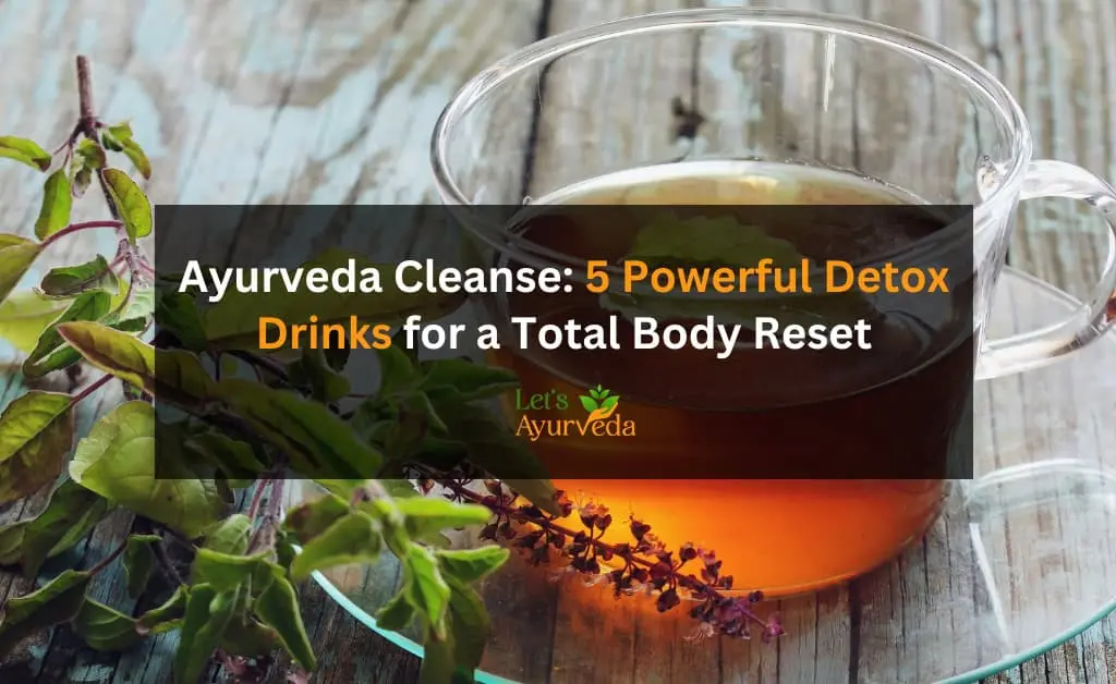 Top 5 Ayurvedic Detox Drinks to Cleanse Your Body Naturally