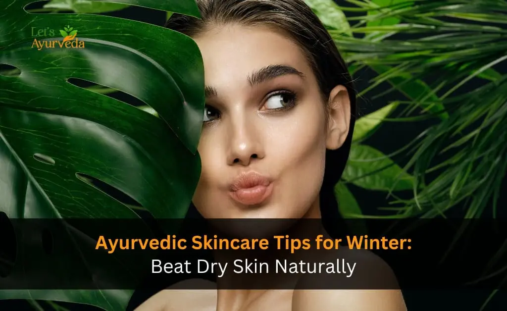 Ayurvedic Skincare Tips for Winter: Say Goodbye to Dry Skin