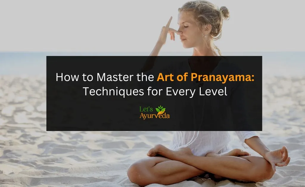 Master the Art of Pranayama: Techniques for Every Level (Beginner to Advanced)