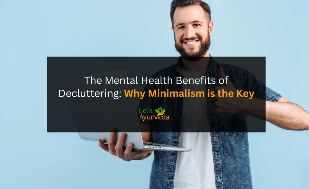 The Power of Minimalism: How Decluttering Can Improve Your Mental Health