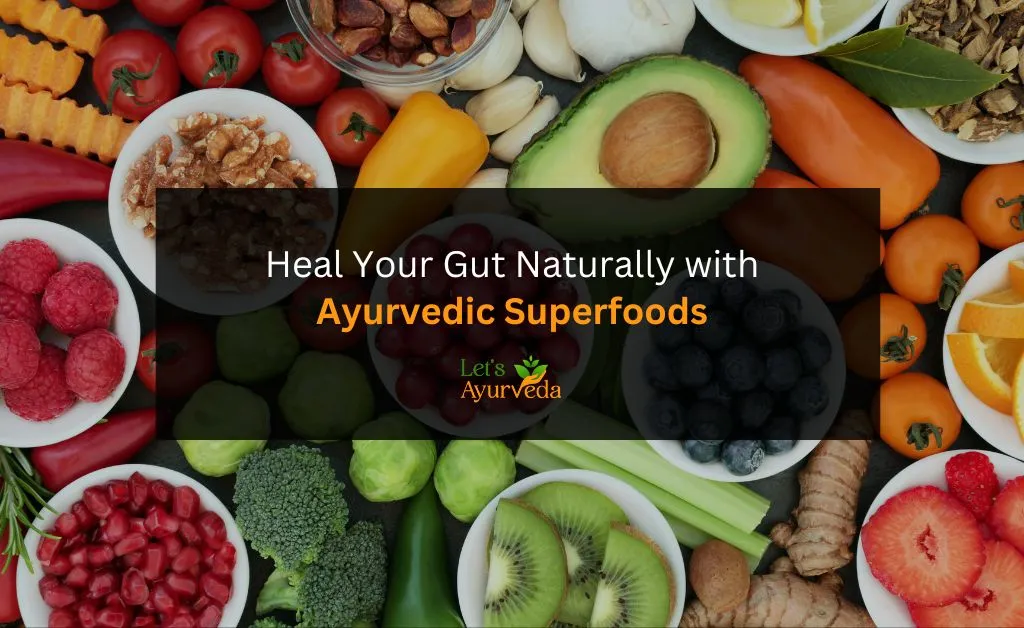 Ayurvedic Superfoods for Gut Health: What to Eat and What to Avoid